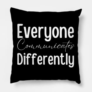 Everyone Communicate Differently Pillow