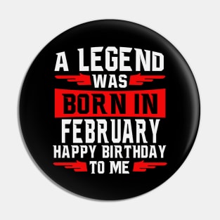 A Legend was born in February Happy Birthday to Me Pin