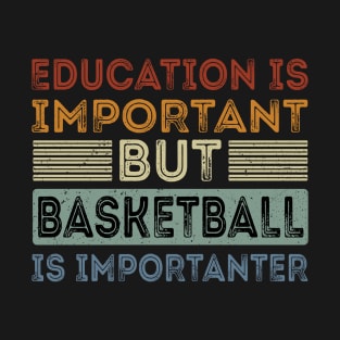 Funny Education Is Important But Basketball Is Importanter T-Shirt