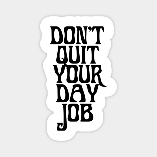 DONT QUIT YOUR DAY JOB Magnet