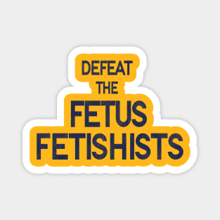 Defeat the FF / Women's Rights Pro Choice Roe v Wade Magnet