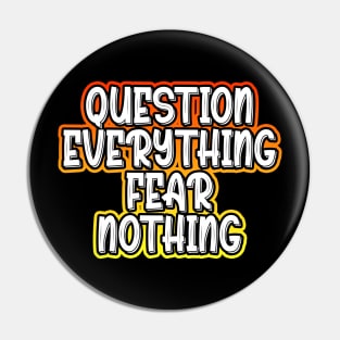 Question Everything Fear Nothing Pin