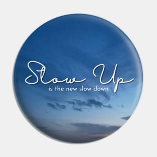 Slow Up is the new Slow Down 003 Pin