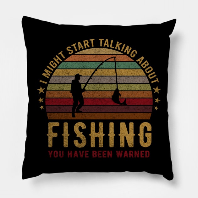 I Might Start Talking About Fishing You Have Been Warned - Funny Fisher Design Pillow by mahmuq