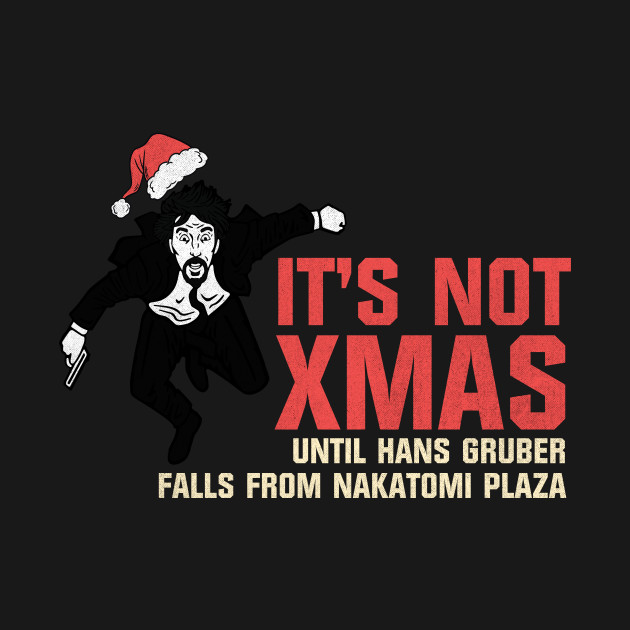 Discover It's Not Xmas Until Hans Gruber Falls From Nakatomi Plaza - Die Hard - T-Shirt