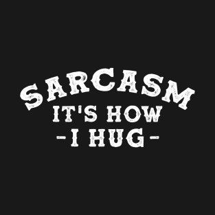 Sarcasm It's How I Hug  Funny Sarcasm 7 T-Shirt