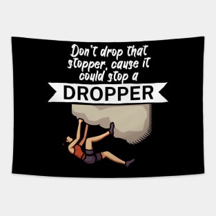 Dont drop that stopper cause it could stop a dropper Tapestry