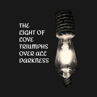 THE LIGHT OF LOVE TRIUMPHS OVER ALL DARKNESS T-Shirt