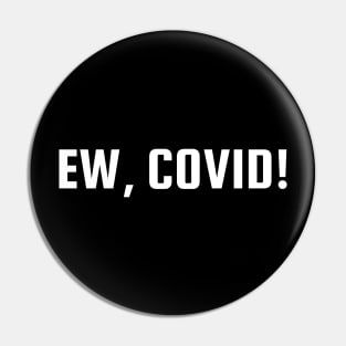 Ew, COVID Pin