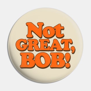 NOT GREAT, BOB! Pin