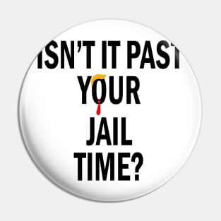 Isn’t It Past Your Jail Time Pin