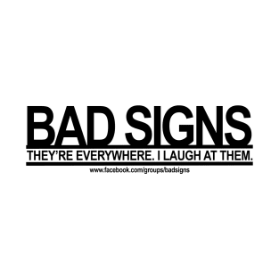 Bad Signs: They're Everywhere. I Laugh at Them T-Shirt