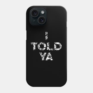 I Told Ya Phone Case