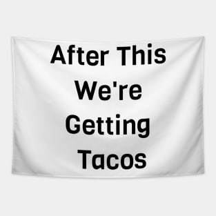 After This We Are Getting Tacos Tapestry