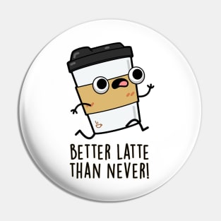 Better Than Latte Than Never Cute Coffee Pun Pin