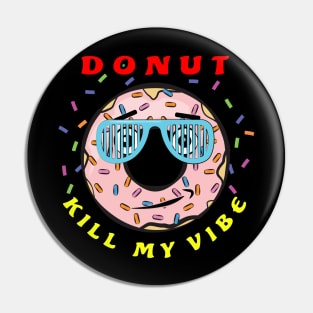 Donut Kill My Vibe - Funny Donut Pun Pin