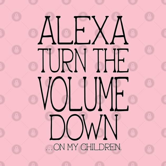 Alexa Turn the Volume Down On My Children by Punderstandable