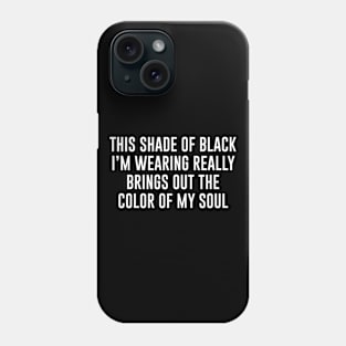 The shade of black I'm wearing really brings out the colour of my soul Phone Case