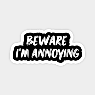 Be aware I am annoying Magnet