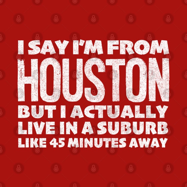 I Say I'm From Houston ... Humorous Statement Design by DankFutura