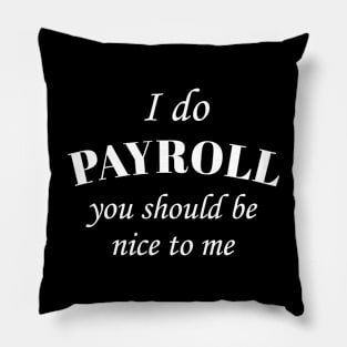 I Do Payroll You Should Be Nice to Me Pillow