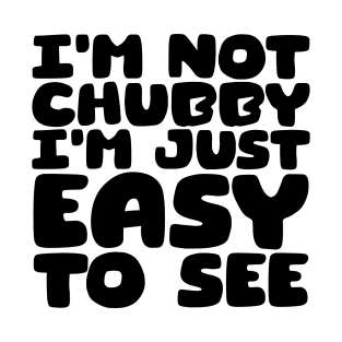 I'm Not Chubby, I'm Just Easy To See T-Shirt