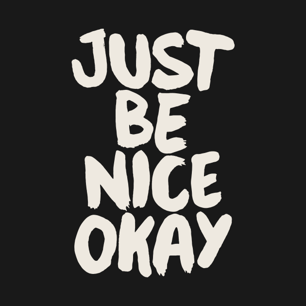 Just Be Nice Okay by MotivatedType