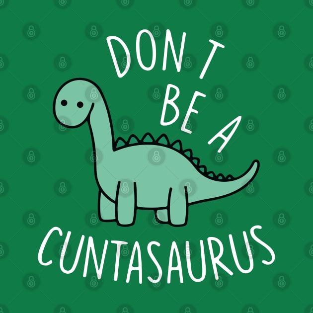 Don't Be A Cuntasaurus Cool Design by TrikoCraft