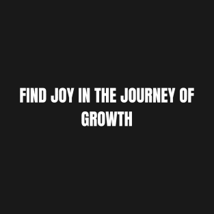 Find Joy In The Journey Of Growth T-Shirt