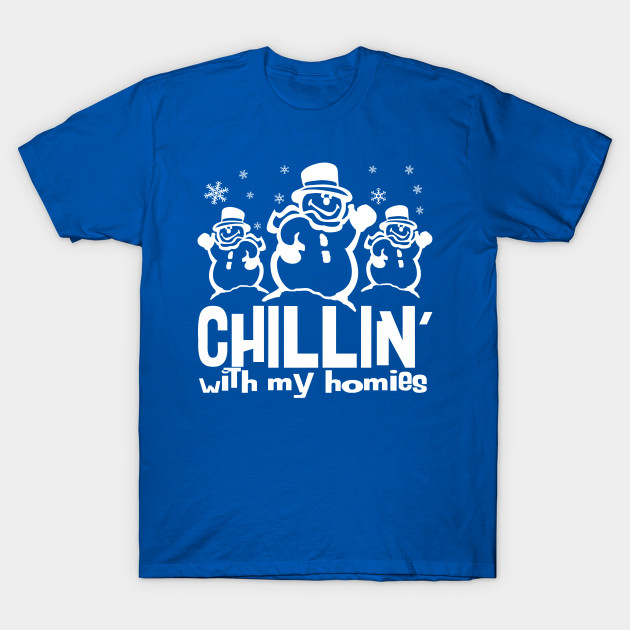 Chillin With My Homies - Holiday - T-Shirt | TeePublic