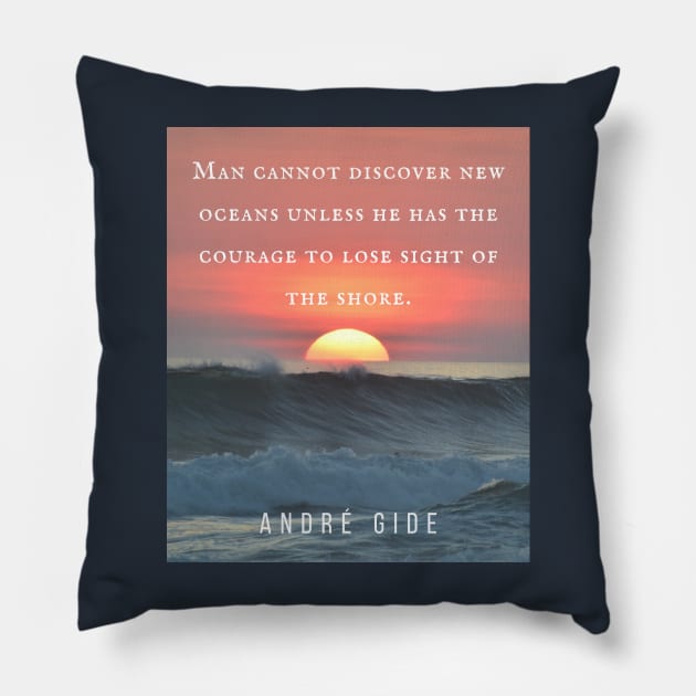 André Gide  quote: “Man cannot discover new oceans unless he has the courage to lose sight of the shore.” Pillow by artbleed