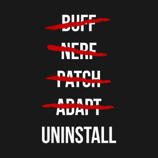 Buff, Nerf, Patch, Adapt, Uninstall T-Shirt