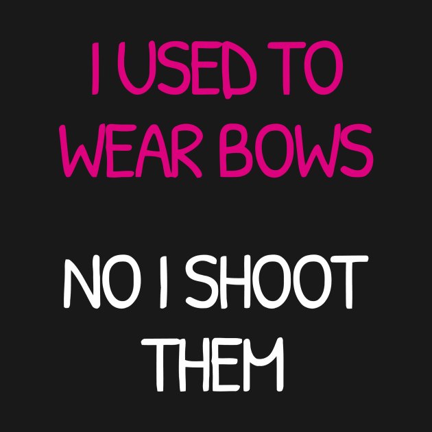 I Used To Wear Bows Now I Shoot Them by Ramateeshop