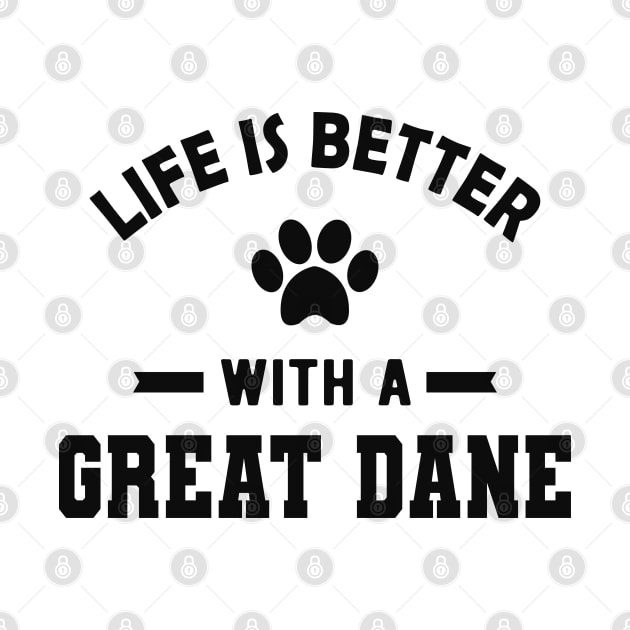 Great Dane Dog - Life is better with a great dane by KC Happy Shop