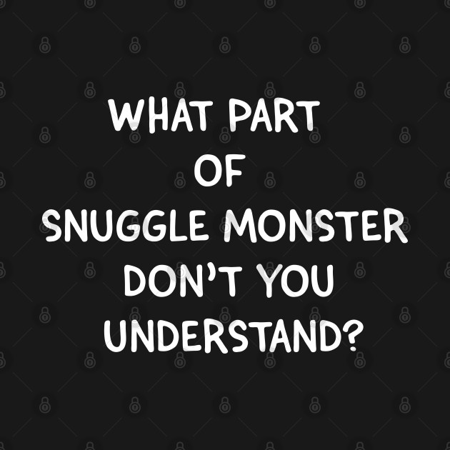 Disover What Part of Snuggle Monster Don't You Understand? - Bobs Burgers - T-Shirt