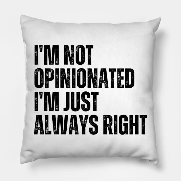 I'm Not Opinionated I'm Just Always Right Pillow by Trandkeraka