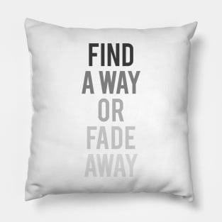 Find a Way or Fade Away Pillow