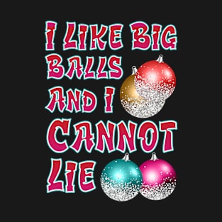 I Like Big Balls and I Cannot Lie Funny Christmas Balls T-Shirt