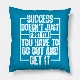 Success Doesn’t Just Find You; You Have To Go Out And Get It Pillow