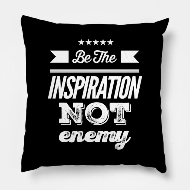 Be the Inspiration not Enemy Pillow by Inspire Enclave