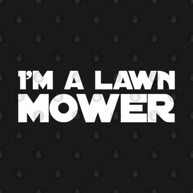 Lawn Mowing I'm A Lawn Mower by TayaDesign