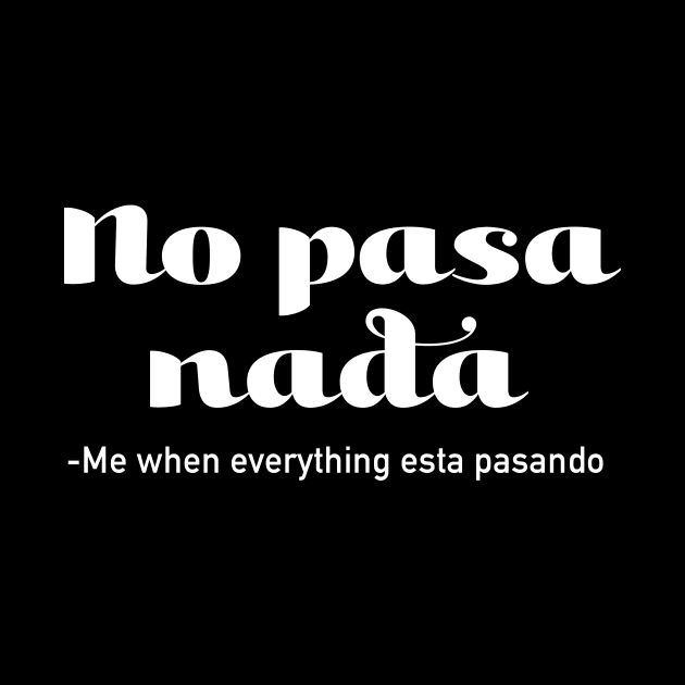 No Pasa Nada - me when everything esta pasando by verde