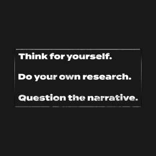 Think for Yourself. Do Your Own Research. Question the Narrative. T-Shirt