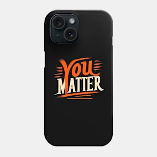 YOU MATTER - TYPOGRAPHY INSPIRATIONAL QUOTES Phone Case