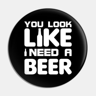 You look like I need a beer Pin