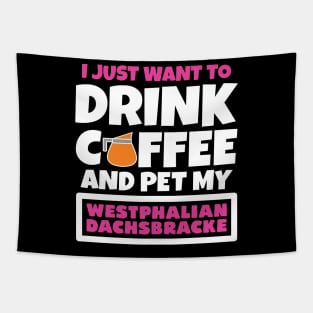 I just want to drink coffee and pet my Westphalian Dachsbracke Tapestry