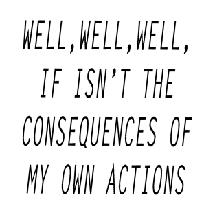 Consequences of My Own Actions Sarcastic Saying T-Shirt