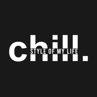 chill. Style of my life T-Shirt