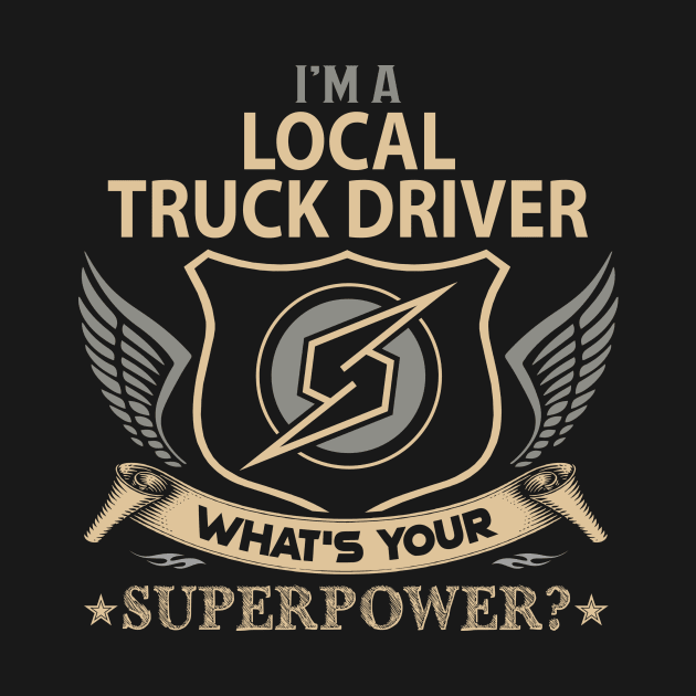 Local Truck Driver T Shirt - Superpower Gift Item Tee by Cosimiaart