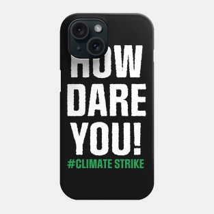 Climate Strike. How Dare You! Phone Case
